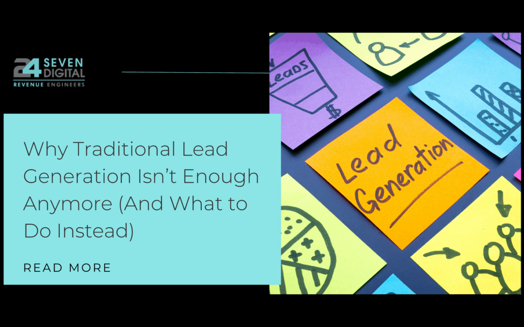 Why Traditional Lead Generation Isn’t Enough Anymore (And What to Do Instead)